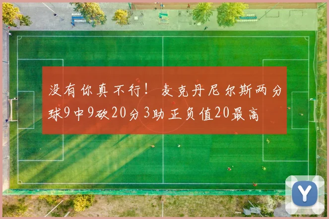 没有你真不行！麦克丹尼尔斯两分球9中9砍20分3助正负值20最高