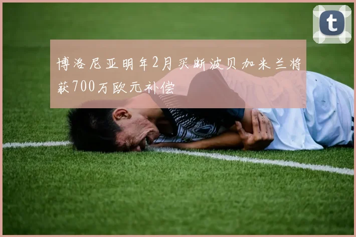 博洛尼亚明年2月买断波贝加米兰将获700万欧元补偿